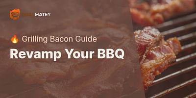 Revamp Your BBQ - 🔥 Grilling Bacon Guide
