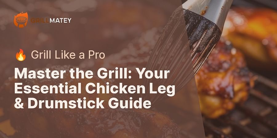 Master the Grill: Your Essential Chicken Leg & Drumstick Guide - 🔥 Grill Like a Pro