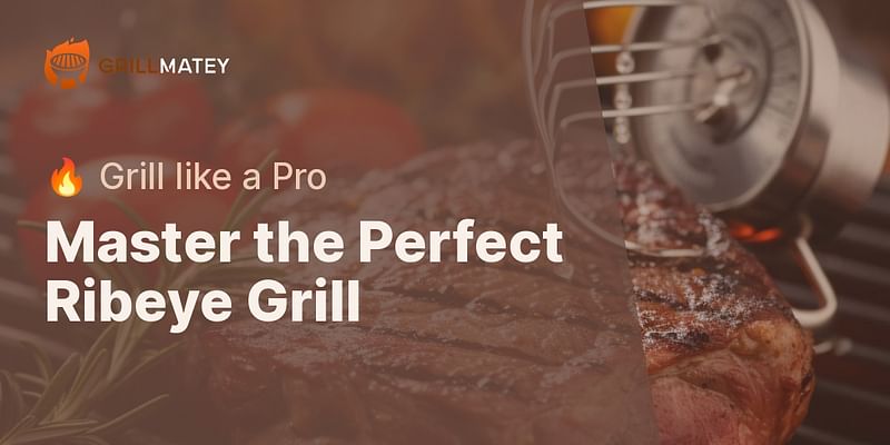 Master the Perfect Ribeye Grill - 🔥 Grill like a Pro