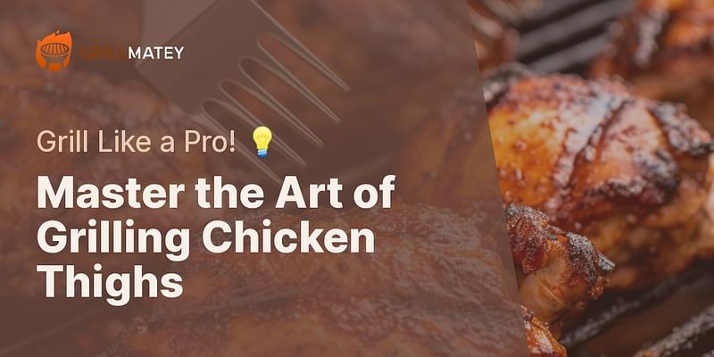 Master the Art of Grilling Chicken Thighs - Grill Like a Pro! 💡