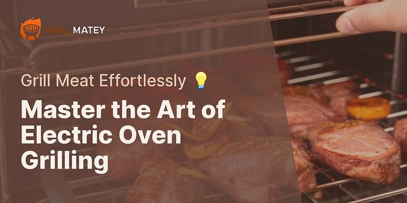 Master the Art of Electric Oven Grilling - Grill Meat Effortlessly 💡