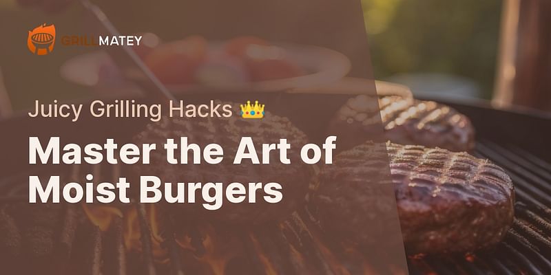 Master the Art of Moist Burgers - Juicy Grilling Hacks 👑