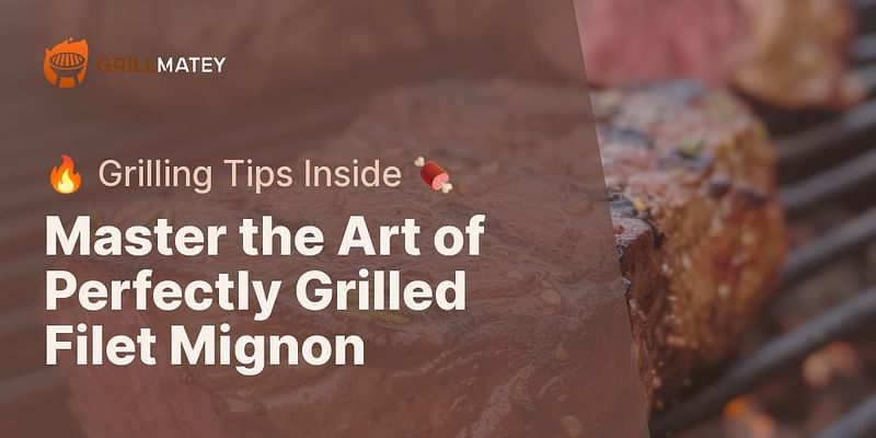 Master the Art of Perfectly Grilled Filet Mignon - 🔥 Grilling Tips Inside 🍖