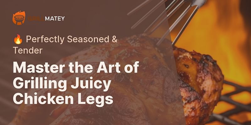 Master the Art of Grilling Juicy Chicken Legs - 🔥 Perfectly Seasoned & Tender