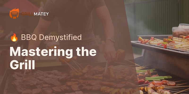 Mastering the Grill - 🔥 BBQ Demystified