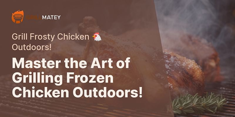 Master the Art of Grilling Frozen Chicken Outdoors! - Grill Frosty Chicken 🐔 Outdoors!
