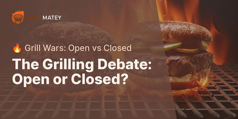 The Grilling Debate: Open or Closed? - 🔥 Grill Wars: Open vs Closed