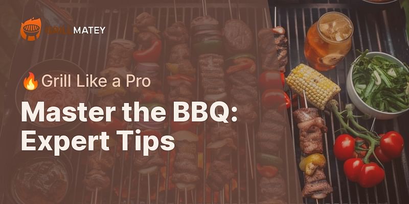 Master the BBQ: Expert Tips - 🔥Grill Like a Pro