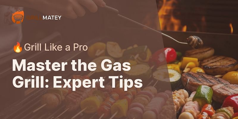 Master the Gas Grill: Expert Tips - 🔥Grill Like a Pro