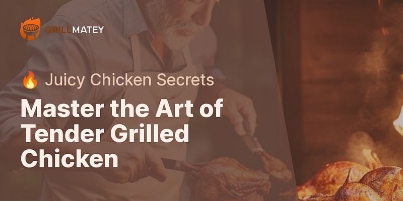 Master the Art of Tender Grilled Chicken - 🔥 Juicy Chicken Secrets