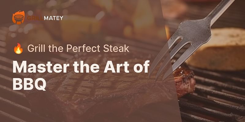 Master the Art of BBQ - 🔥 Grill the Perfect Steak
