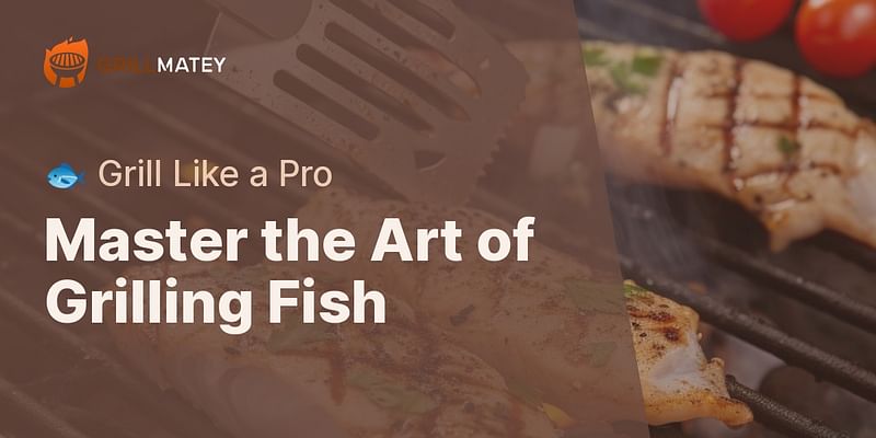 Master the Art of Grilling Fish - 🐟 Grill Like a Pro