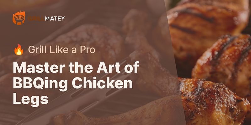 Master the Art of BBQing Chicken Legs - 🔥 Grill Like a Pro