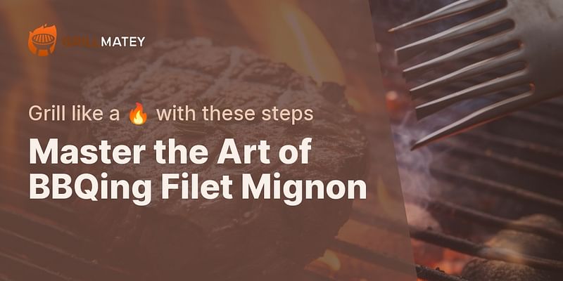 Master the Art of BBQing Filet Mignon - Grill like a 🔥 with these steps