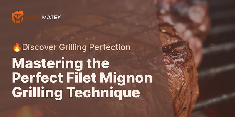 Mastering the Perfect Filet Mignon Grilling Technique - 🔥Discover Grilling Perfection