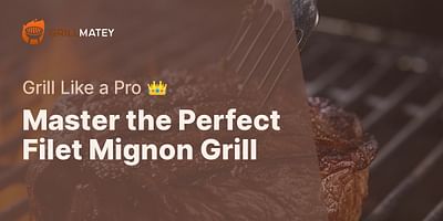 Master the Perfect Filet Mignon Grill - Grill Like a Pro 👑