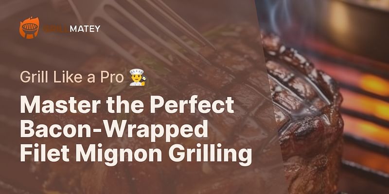 Master the Perfect Bacon-Wrapped Filet Mignon Grilling - Grill Like a Pro 👨‍🍳