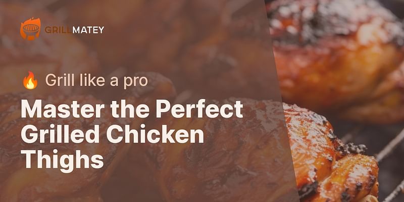 Master the Perfect Grilled Chicken Thighs - 🔥 Grill like a pro