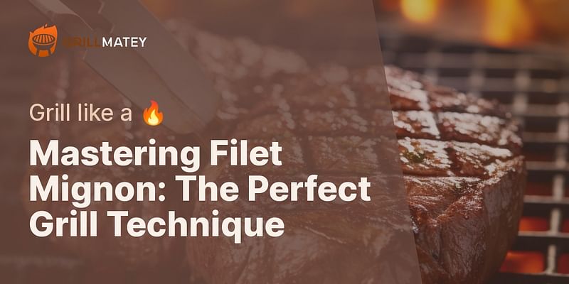 Mastering Filet Mignon: The Perfect Grill Technique - Grill like a 🔥