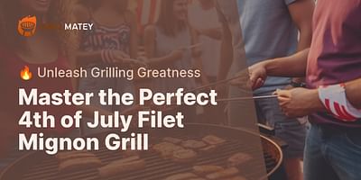 Master the Perfect 4th of July Filet Mignon Grill - 🔥 Unleash Grilling Greatness