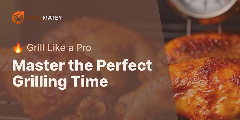 Master the Perfect Grilling Time - 🔥 Grill Like a Pro