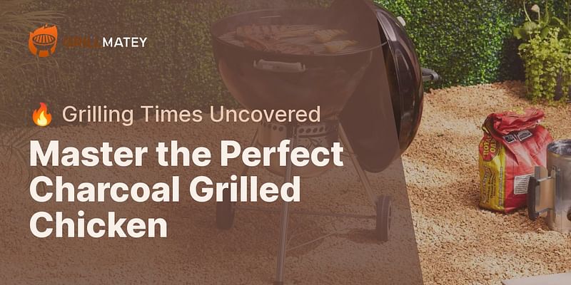 Master the Perfect Charcoal Grilled Chicken - 🔥 Grilling Times Uncovered