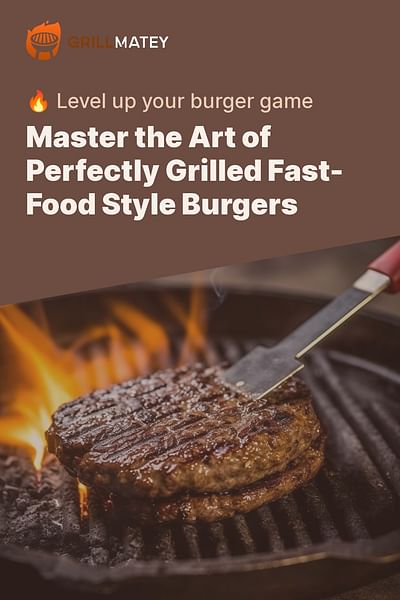 Master the Art of Perfectly Grilled Fast-Food Style Burgers - 🔥 Level up your burger game