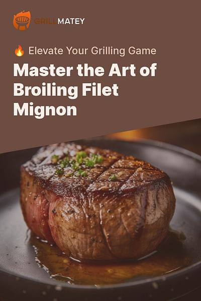 Master the Art of Broiling Filet Mignon - 🔥 Elevate Your Grilling Game