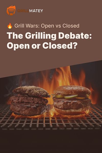 The Grilling Debate: Open or Closed? - 🔥 Grill Wars: Open vs Closed