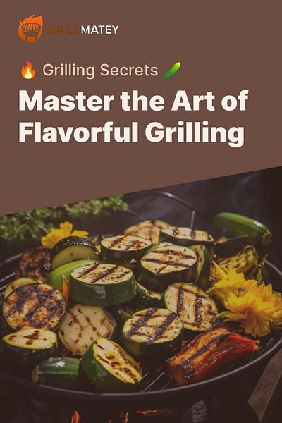 Master the Art of Flavorful Grilling - 🔥 Grilling Secrets 🥒